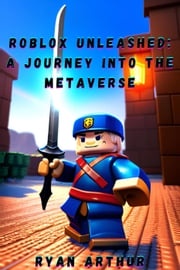 Roblox Unleashed: A Journey into the Metaverse Ryan Arthur