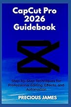CapCut Pro 2026 Guidebook: Step-by-Step Techniques for Professional Editing, Effects, and Automation