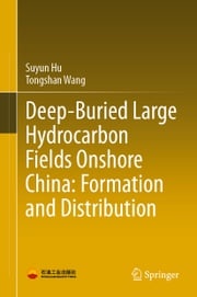Deep-Buried Large Hydrocarbon Fields Onshore China: Formation and Distribution Suyun Hu