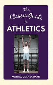 The Classic Guide to Athletics Montague Shearman