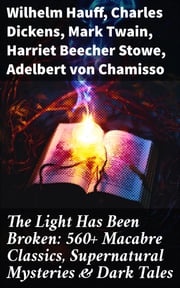 The Light Has Been Broken: 560+ Macabre Classics, Supernatural Mysteries &amp; Dark Tales Wilhelm Hauff