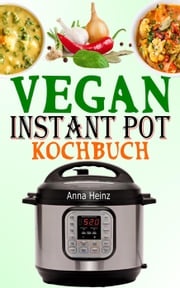 Vegan Instant Pot Kochbuch Anna Heinz