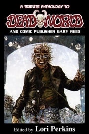 A Tribute Anthology to Deadworld and Comic Publisher Gary Reed Lori Perkins