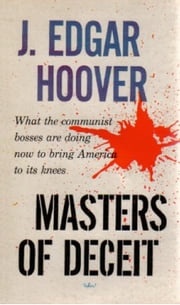 Masters Of Deceit: The Story Of Communism In America And How To Fight It J. Edgar Hoover