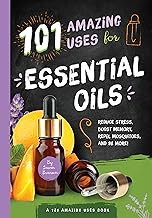 101 Amazing Uses for Essential Oils: Reduce Stress, Boost Memory, Repel Mosquitoes and 98 More! (Vol