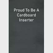 Proud To Be A Cardboard Inserter: Lined Notebook For Men, Women And Co Workers