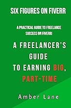 Six Figures on Fiverr: A Freelancer’s Guide to Earning Big, Part-Time