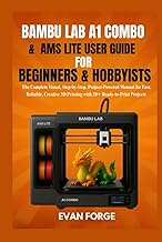 Bambu Lab A1 Combo & AMS Lite User Guide for Beginners & Hobbyists: The Complete Visual, Step-by-Ste