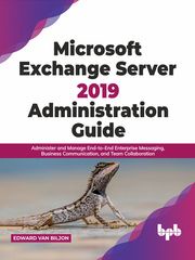 Microsoft Exchange Server 2019 Administration Guide Edward van Biljon