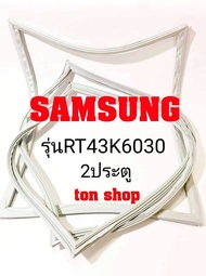 ขอบยางตู้เย็น SAMSUNG 2ประตู รุ่น RT43K6030