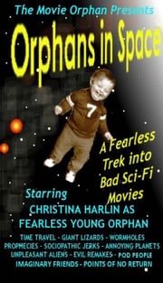 Orphans in Space: A Fearless Trek into Bad Sci-Fi Movies Christina Harlin