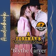 Foreman’s Unplanned Bride, A Blythe Carver