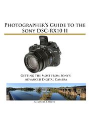 Photographer's Guide to the Sony DSC-RX10 II Alexander White