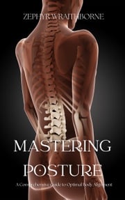 Mastering Posture A Comprehensive Guide to Optimal Body Alignment Zephyr Wraithborne