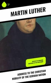 Address To the Christian Nobility of the German Nation Martin Luther