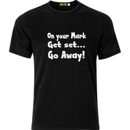 On Your Mark Get Set Go Away Sarcastic Funny Humour Cotton T Shirt