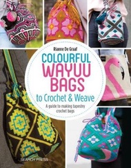 Colourful Wayuu Bags to Crochet : A Guide to Making Tapestry Crochet Bags by Rianne de Graaf (UK edi