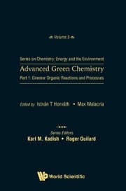 Advanced Green Chemistry - Part 1: Greener Organic Reactions And Processes Istvan T Horvath