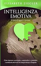 Intelligenza emotiva - L'arte di leggere le persone: Come imparare a percepire, comprendere e controllare i sentimenti attraverso la consapevolezza e l'empatia (Italian Edition)