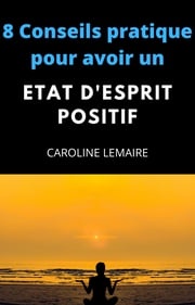 8 conseils pratiques pour avoir un état d'esprit positif Caroline Lemaire