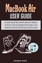 MacBook Air User Guide: A Complete Step By Step Instruction Manual For Beginners And Seniors To Set Up And Master The New Apple 15 Inch MacBook Air With M2 Chip With Tips &amp; Tricks For macOS