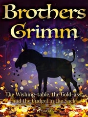 The Wishing-table, the Gold-ass, and the Cudgel in the Sack Brothers Grimm