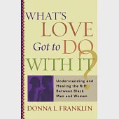 What’s Love Got to Do With It?: Understanding and Healing the Rift Between Black Men and Women