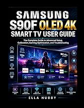 SAMSUNG S90F OLED 4K SMART TV USER GUIDE: The Complete Guide to Advanced Setup, Calibration, Gaming 