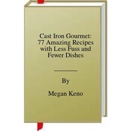 Cast Iron Gourmet: 77 Amazing Recipes with Less Fuss and Fewer Dishes | COOKBOOKS ( PDF / EPUB )