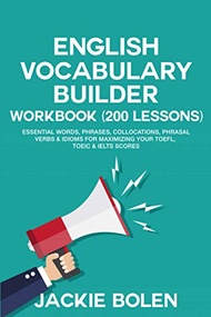English Vocabulary Builder Workbook (200 Lessons): Essential Words, Phrases, Collocations, Phrasal V