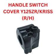 HANDLE SWITCH COVER Y125ZR / KRISS (R/H) MOTORCYCLE Y125 125 Y125ZR KRISS