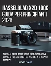 Hasselblad X2D 100C Guida per principianti 2026: Manuale passo passo per la configurazione, i menu, 