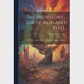 The Prehistoric Use of Iron and Steel: With Observations On Certain Matters Ancillary Thereto