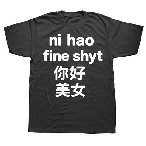 Funny Ni Hao Fine Shyt Graphic T Shirts Men Women Pure Cotton Humor Streetwear Tee Shirt Short Sleev