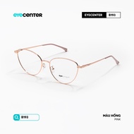Gọng kính cận nữ EYECENTER B193 chất liệu kim loại chống gỉ nhập khẩu by Eye Center Vietnam