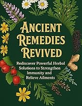 Ancient Remedies Revived; Rediscover Powerful Herbal Solutions to Strengthen Immunity and Relieve Ai