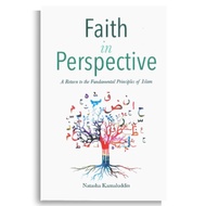 FAITH IN PERSPECTIVE : A RETURN TO THE FUNDAMENTAL PRINCIPLES OF ISLAM