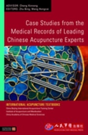 Case Studies from the Medical Records of Leading Chinese Acupuncture Experts Bing Zhu