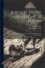 95913.A Sequel to the Diversions of Purley: Containing an Essay On English Verbs, With Remarks On Mr. Tooke's Work