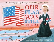 Our Flag Was Still There ― The True Story of Mary Pickersgill and the Star-spangled Banner