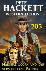 Marshal Logan und der verschollene Bruder: Pete Hackett Western Edition 205 Pete Hackett