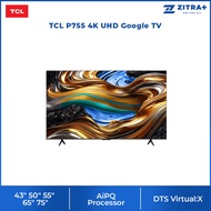 TCL 43" 50" 55" 65" 75" P755 4K UHD Google TV | Slim & Uni-body | AiPQ Processor | | T-SCREEN | 120H