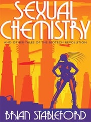 Sexual Chemistry and Other Tales of the Biotech Revolution Brian Stableford