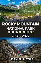 ROCKY MOUNTAIN NATIONAL PARK HIKING GUIDE 2026 – 2027: A Complete Trail Guide to Alpine Lakes, High 
