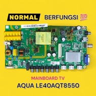 MESIN MB TV AQUA LE40AQT8550 - MAINBOARD TV AQUA LE40AQT8550 - TV MACHINE AQUA LE40AQT8550 - AQUA LE