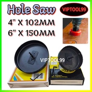HOLE SAW (4''X102MM/6''X150MM) MADE IN MALAYSIA YA