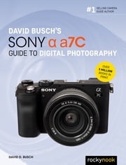 David Busch's Sony Alpha a7C Guide to Digital Photography David D. Busch