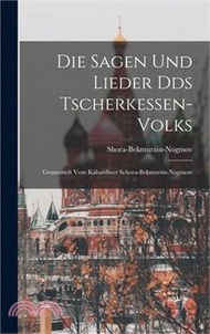 Die Sagen und Lieder Dds Tscherkessen-Volks: Gesammelt vom Kabardiner Schora-Bekmursin-Nogmow