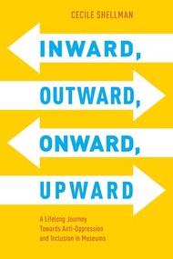 Inward, Outward, Onward, Upward A Lifelong Journey Towards Anti-Oppression and Inclusion in Museums【
