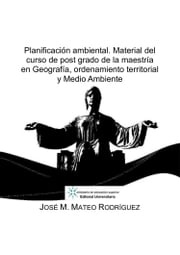 Planificación ambiental. Material del curso de post grado de la maestría en Geografía, ordenamiento territorial y Medio Ambiente José Manuel Mateo Rodríguez